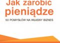 Puch Przemysław – Jak zarobić pieniądze – 50 pomysłów na własny biznes