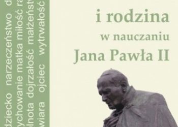 Dymek Katarzyna – Małżeństwo i rodzina w nauczaniu Jana Pawła II