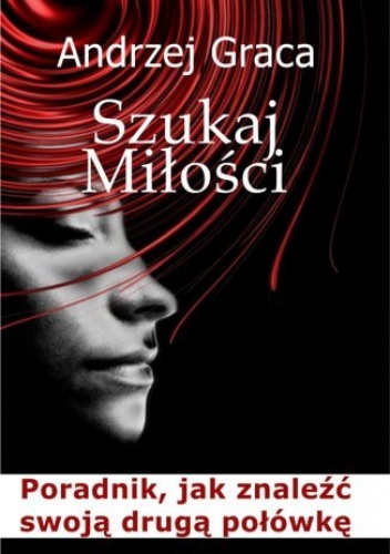 Graca Andrzej – Szukaj miłości. Poradnik jak znaleźć swoją drugą połówkę