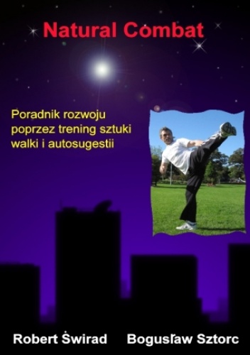 Sztorc Bogusław, Świrad Robert – Natural Combat – Poradnik rozwoju poprzez trening sztuki walki i autosugestii