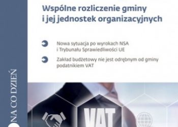 Centralizacja VAT Wspólne rozliczenie gminy i jej jednostek organizacyjnych