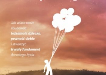 Lisa Miller – Czy dzieci powinny wierzyć w Boga. Jak wiara może zbudować tożsamość dziecka, pewność siebie i stworzyć trwały fundament dorosłego życia