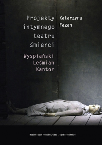 Fazan Katarzyna – Projekty intymnego teatru śmierci. Wyspiański Leśmian Kantor