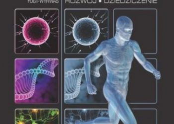 Podstawy biologii człowieka. Komórka, tkanki, rozwój, dziedziczenie