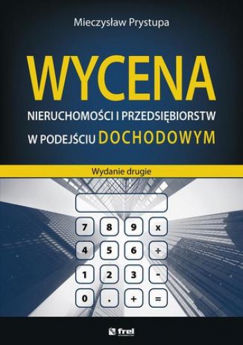 Mieczysław Prystupa – Wycena nieruchomości i przedsiębiorstw w podejściu dochodowym (wydanie drugie)