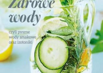 Aneta Łańcuchowska-Jeziorowska – Zdrowe wody czyli pyszne wody smakowe i izotoniki