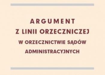 Aleksander Jakubowski, Sebastian Gajewski – Argument z linii orzeczniczej w orzecznictwie sądów administracyjnych