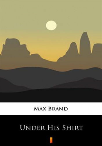 Max Brand – Under His Shirt