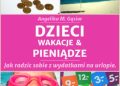 Maria Gąsior Angelika – Dzieci, pieniądze i wakacje. Jak radzić sobie z wydatkami na urlopie?