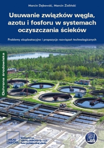 Marcin Zieliński, Dębowski Marcin – Usuwanie związków węgla, azotu i fosforu w systemach oczyszczania ścieków. Problemy eksploatacyjne i propozycje rozwiązań technologicznych
