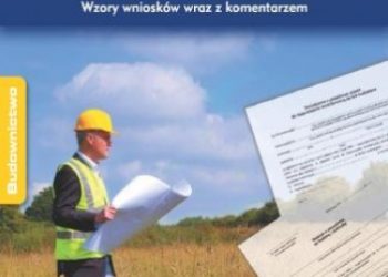 Praca zbiorowa – Procedura przekształcania działki rolnej w budowlaną. Wzory wniosków wraz z komentarzem