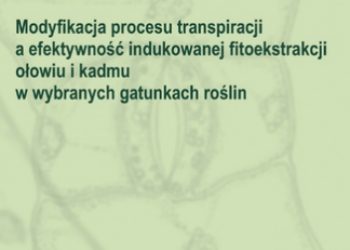 Małkowski Eugeniusz – Modyfikacja procesu transpiracji a efektywność indukowanej fitoekstrakcji ołowiu i kadmu w wybranych gatunkach roślin