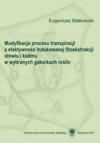 Małkowski Eugeniusz – Modyfikacja procesu transpiracji a efektywność indukowanej fitoekstrakcji ołowiu i kadmu w wybranych gatunkach roślin