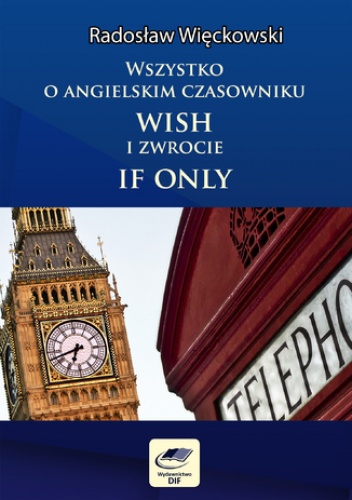 Więckowski Radosław – Wszystko o angielskim czasowniku wish i zwrocie if only