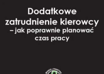 Łukasz Prasołek – Dodatkowe zatrudnienie kierowcy – jak poprawnie planować czas pracy