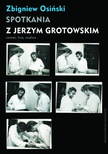 Osiński Zbigniew – Spotkania z Jerzym Grotowskim. Notatki, listy, studium