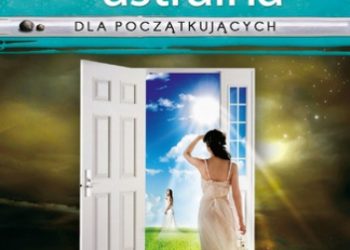 Edain McCoy – Projekcja astralna dla początkujących. Sześć technik podróżowania do innych sfer
