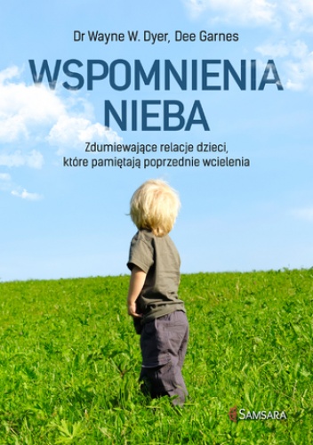 Dee Garnes, Wayne Dyer Dr – Wspomnienia nieba. Zdumiewające relacje dzieci, które pamiętają poprzednie wcielenia