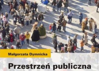 Małgorzata Dymnicka – Przestrzeń publiczna a przemiany miasta