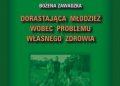 Zawadzka Bożena – Dorastająca młodzież wobec  problemu własnego zdrowia