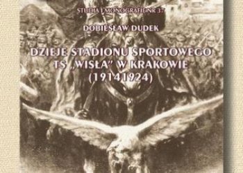 Dobiesław Dudek – Dzieje stadionu sportowego ts „Wisła”w Krakowie (1914-1924)