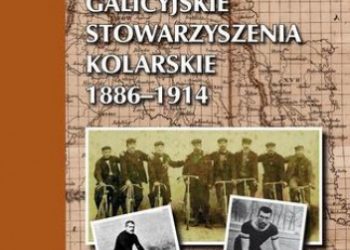 Kurek Artur – Galicyjskie stowarzyszenia kolarskie 1886  1914