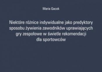 Gacek Maria – Niektóre różnice indywidualne jako predyktory sposobu żywienia zawodników uprawiających gry zespołowe w świetle rekomendacji dla sportowców