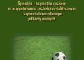 Zbigniew Witkowski – Symetria i asymetria  ruchów w przygotowaniu techniczno-taktycznym i szybkościowo-siłowym piłkarzy nożnych