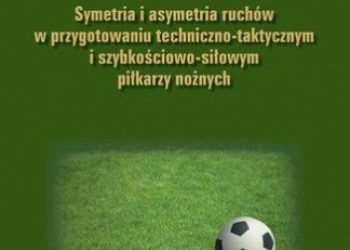 Zbigniew Witkowski – Symetria i asymetria  ruchów w przygotowaniu techniczno-taktycznym i szybkościowo-siłowym piłkarzy nożnych