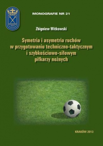 Zbigniew Witkowski – Symetria i asymetria ruchów w przygotowaniu techniczno-taktycznym i szybkościowo-siłowym piłkarzy nożnych