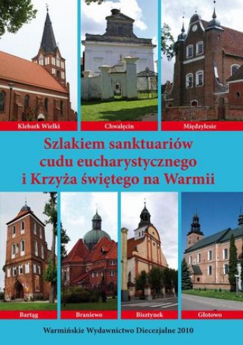 Bielawny Krzysztof – Szlakiem sanktuariów cudu eucharystycznego i Krzyża świętego na Warmii