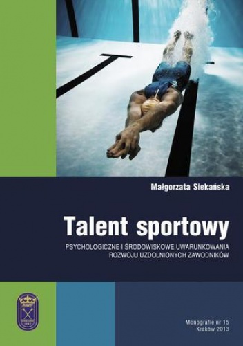 Małgorzata Siekańska – Talent sportowy – psychologiczne i środowiskowe uwarunkowania rozwoju uzdolnionych zawodników