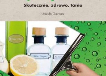 Urszula Giercarz – Ekologiczne sprzątanie. Skutecznie, zdrowo, tanio