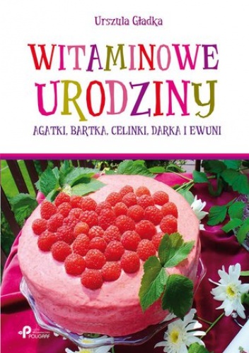 Gładka Urszula – Witaminowe urodziny. Agatki, Bartka, Celinki, Darka i Ewuni