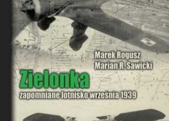 Marek Rogusz, R. Sawicki Marian – Zielonka. Zapomniane lotnisko września 1939