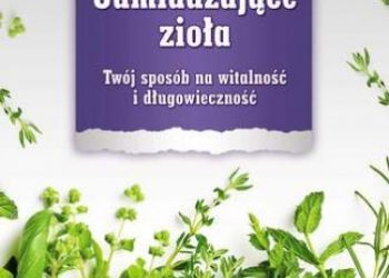 Teresa Lewkowicz-Mosiej – Odmładzające zioła. Twój sposób na witalność i długowieczność