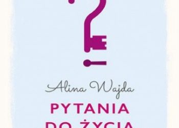Alina Wajda – Pytania do życia. Od teraz każda zmiana będzie łatwiejsza