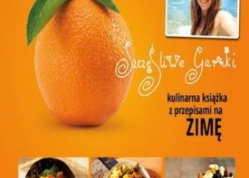 Beata Pawlikowska – Szczęśliwe garnki. Kulinarne przepisy na zimę