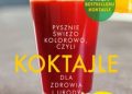 Katarzyna Błażejewska – Koktajle dla zdrowia i urody czyli pysznie, świeżo, kolorowo