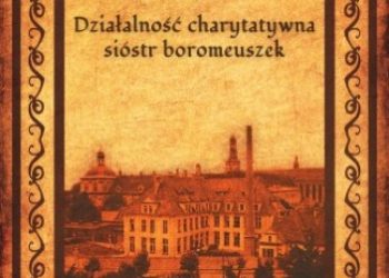 Hedwig Karolina – Działalność charytatywna sióstr boromeuszek w Piekarach Śląskich, w latach 1890-2013