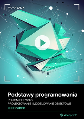 Lalik Iwona – Podstawy programowania. Kurs video. Projektowanie i modelowanie obiektowe