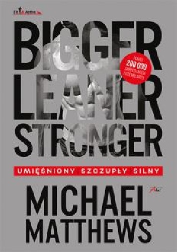 Michael Matthews – Bigger Leaner Stronger. Umięśniony, szczupły, silny