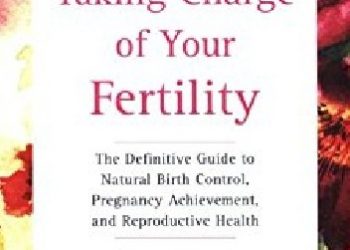 Toni Weschler – Taking Charge of Your Fertility: The Definitive Guide to Natural Birth Control, Pregnancy Achievement, and Reproductive Health