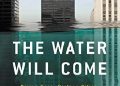 Jeff Goodell – The Water Will Come. Rising Seas, Sinking Cities, and the Remaking of the Civilized World