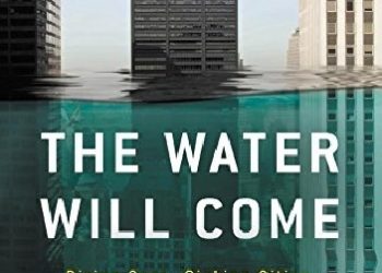 Jeff Goodell – The Water Will Come.  Rising Seas, Sinking Cities, and the Remaking of the Civilized World