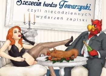 Dariusz Staniewski – Szczecin bardzo towarzyski, czyli niecodziennych wydarzeń zapiski