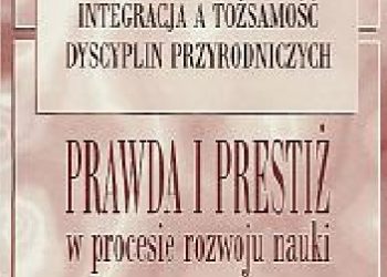 Renata Zielińska – Integracja a tożsamość dyscyplin przyrodniczych. Prawda i prestiż w procesie rozwoju nauki. Studium metodologiczne