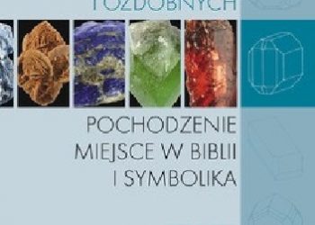 Praca zbiorowa – Atlas Biblijnych Kamieni Szlachetnych I Ozdobnych. Pochodzenie, miejsce w Biblii i symbolika