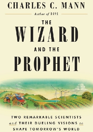 Charles C. Mann – The Wizard and The Prophet. Two Remarkable Scientists