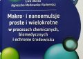 Ewa Dłuska, Agnieszka Markowska-Radomska – Makro- i nanoemulsje proste i wielokrotne w procesach chemicznych, biomedycznych i ochronie środowiska